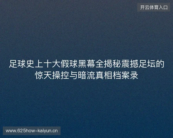 足球史上十大假球黑幕全揭秘震撼足坛的惊天操控与暗流真相档案录